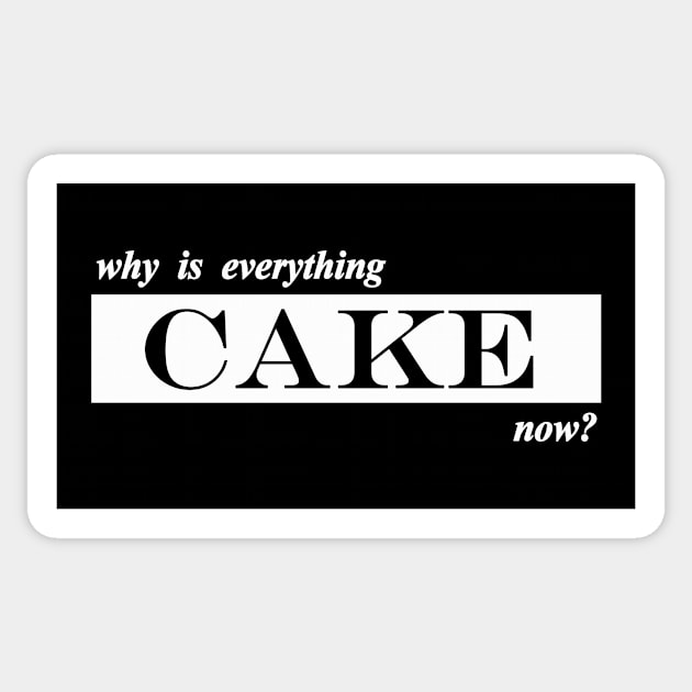 why is everything cake now Sticker by NotComplainingJustAsking